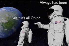 An Astronaut looking at earth saying "Wait it's all Ohio?" and another astronaut aiming a gun at first from behind saying "Always has been"
