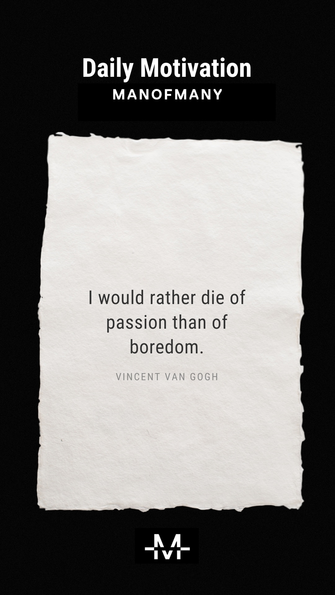 I would rather die of passion than of boredom. –Vincent van Gogh quote