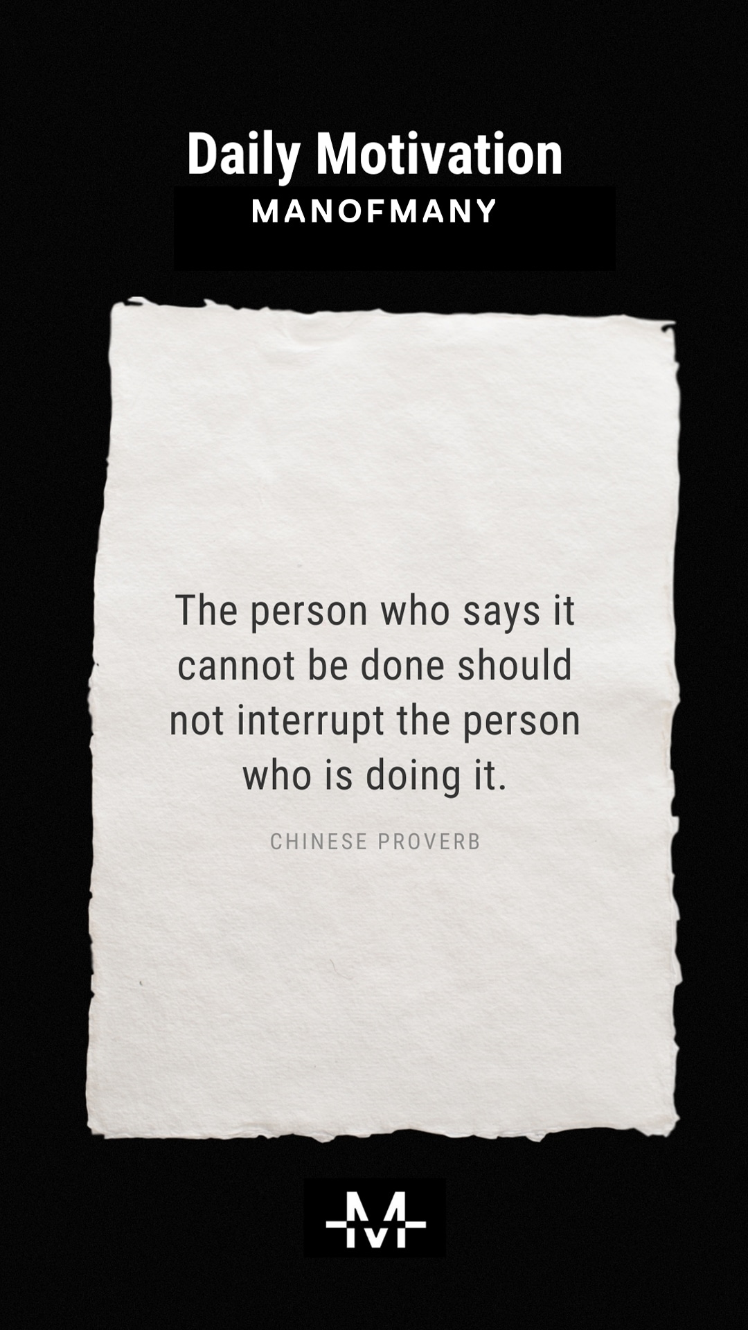 The person who says it cannot be done should not interrupt the person who is doing it. –Chinese Proverb