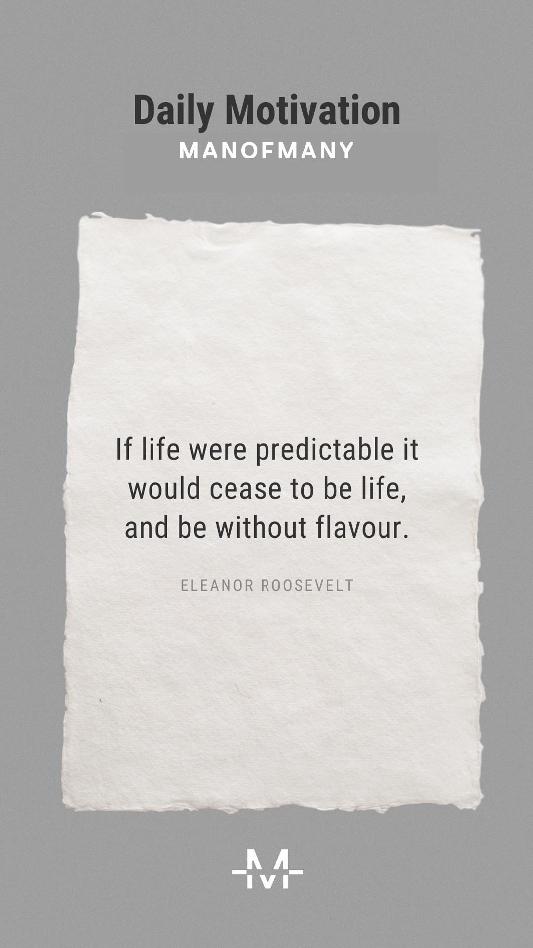 If life were predictable it would cease to be life, and be without flavor. – Eleanor Roosevelt quote