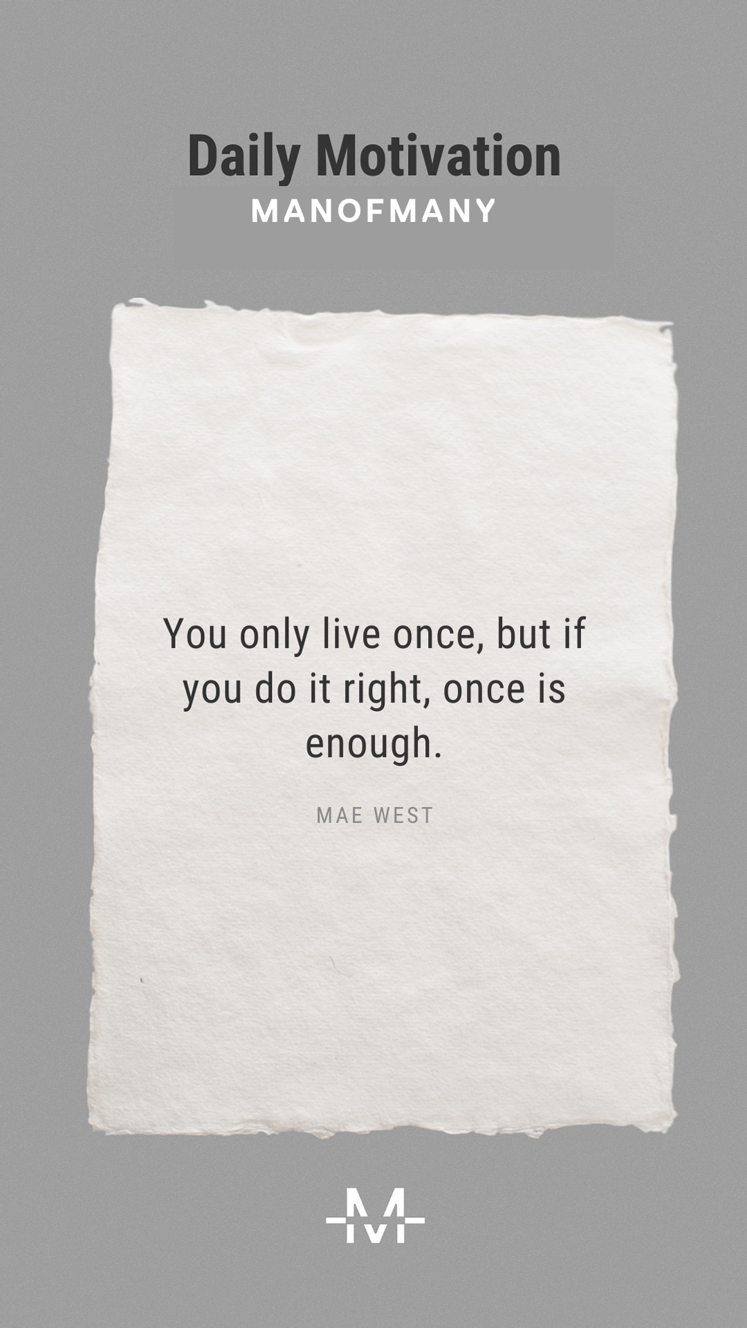 You only live once, but if you do it right, once is enough. — Mae West quote