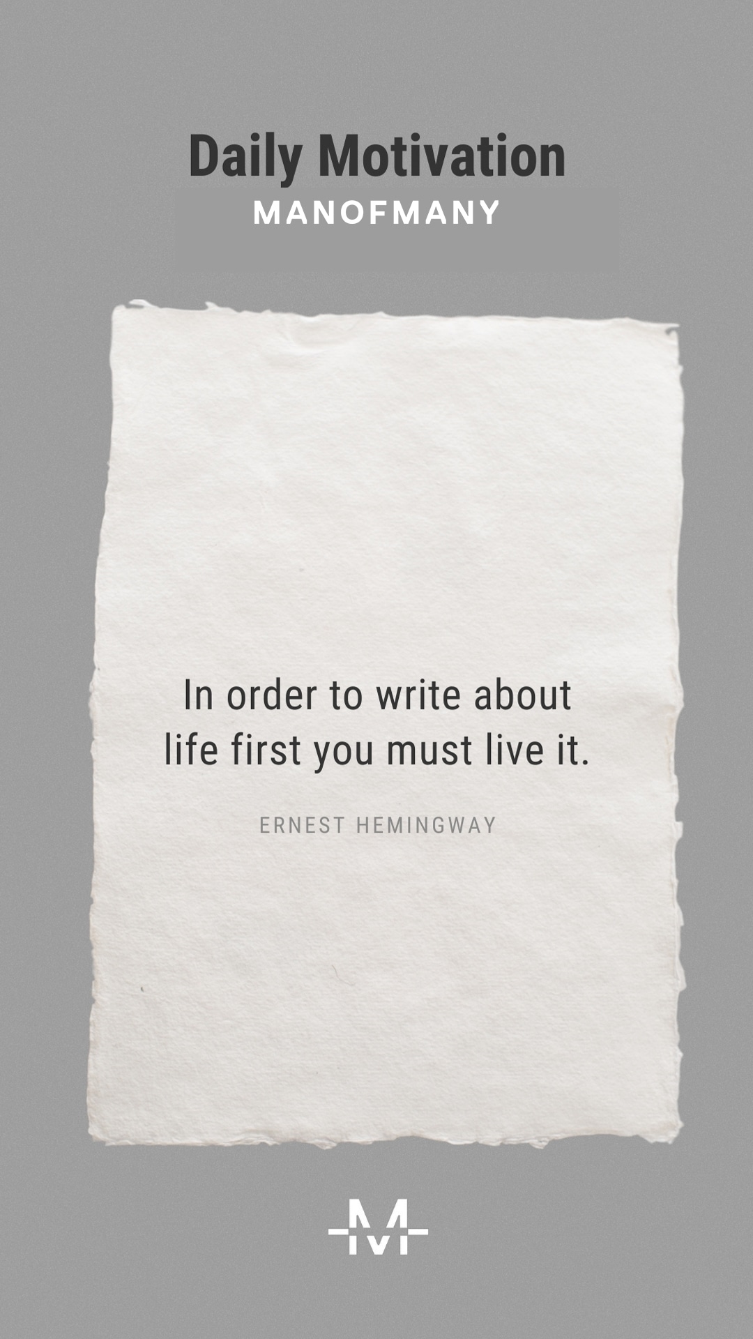 In order to write about life first you must live it.– Ernest Hemingway quote