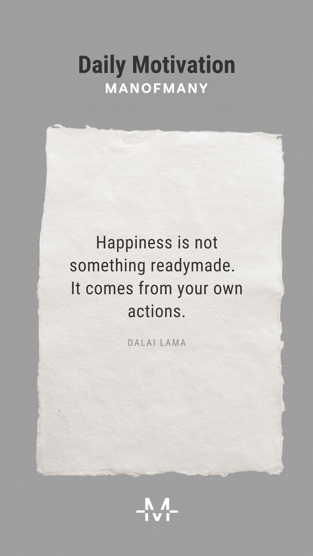 Happiness is not something readymade. It comes from your own actions. –Dalai Lama quote