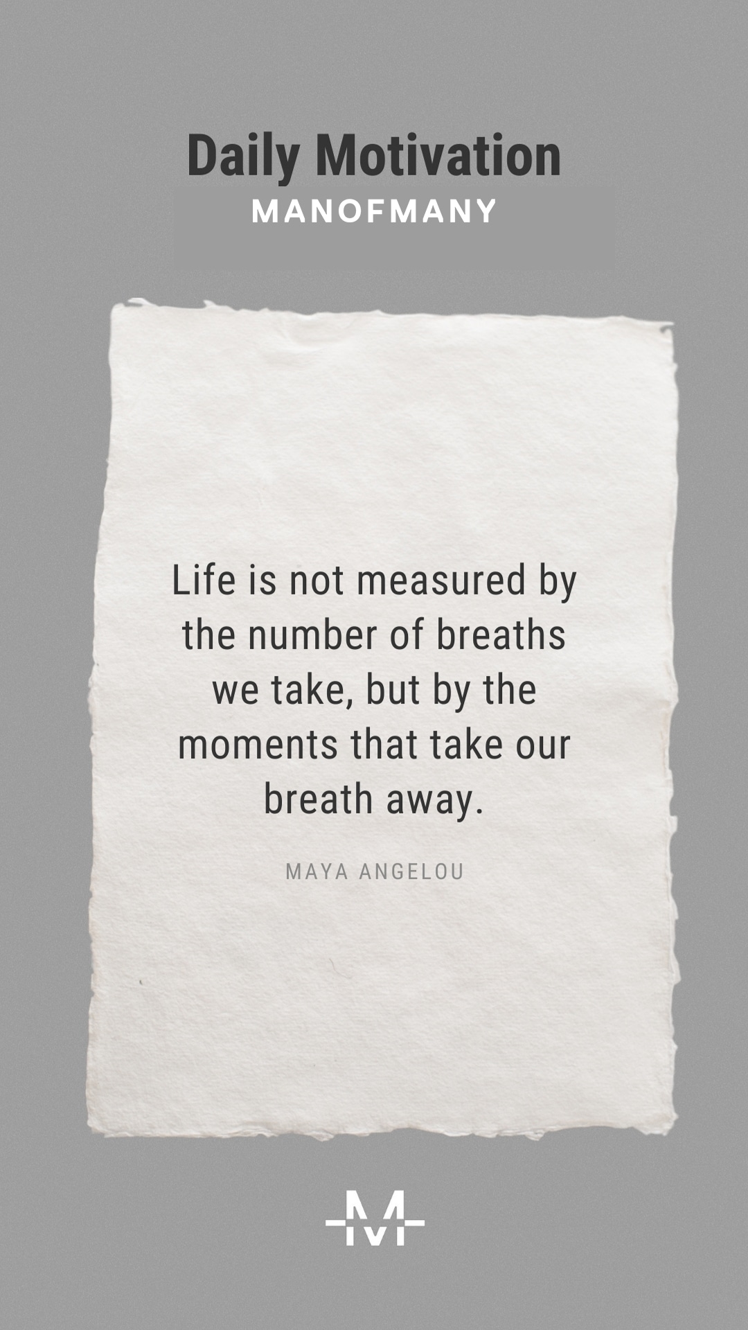 Life is not measured by the number of breaths we take, but by the moments that take our breath away. –Maya Angelou quote