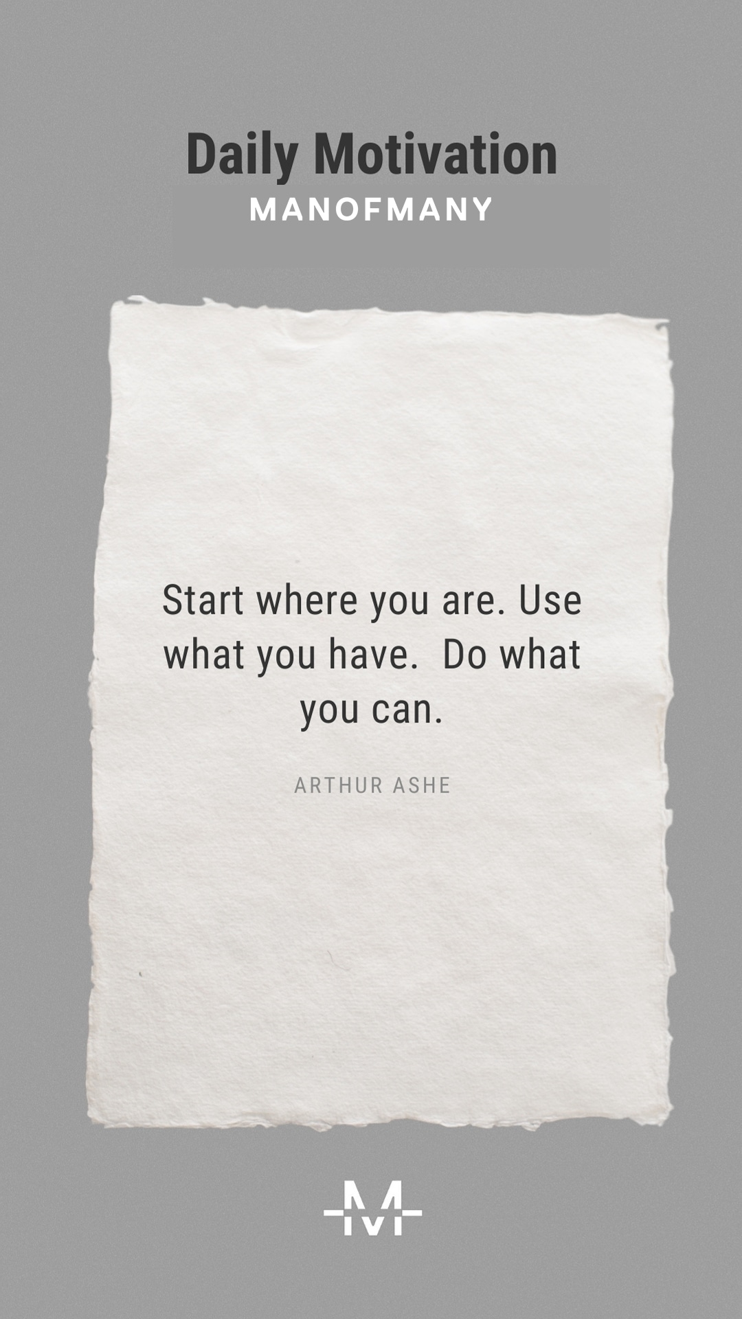 Start where you are. Use what you have. Do what you can. –Arthur Ashe quote