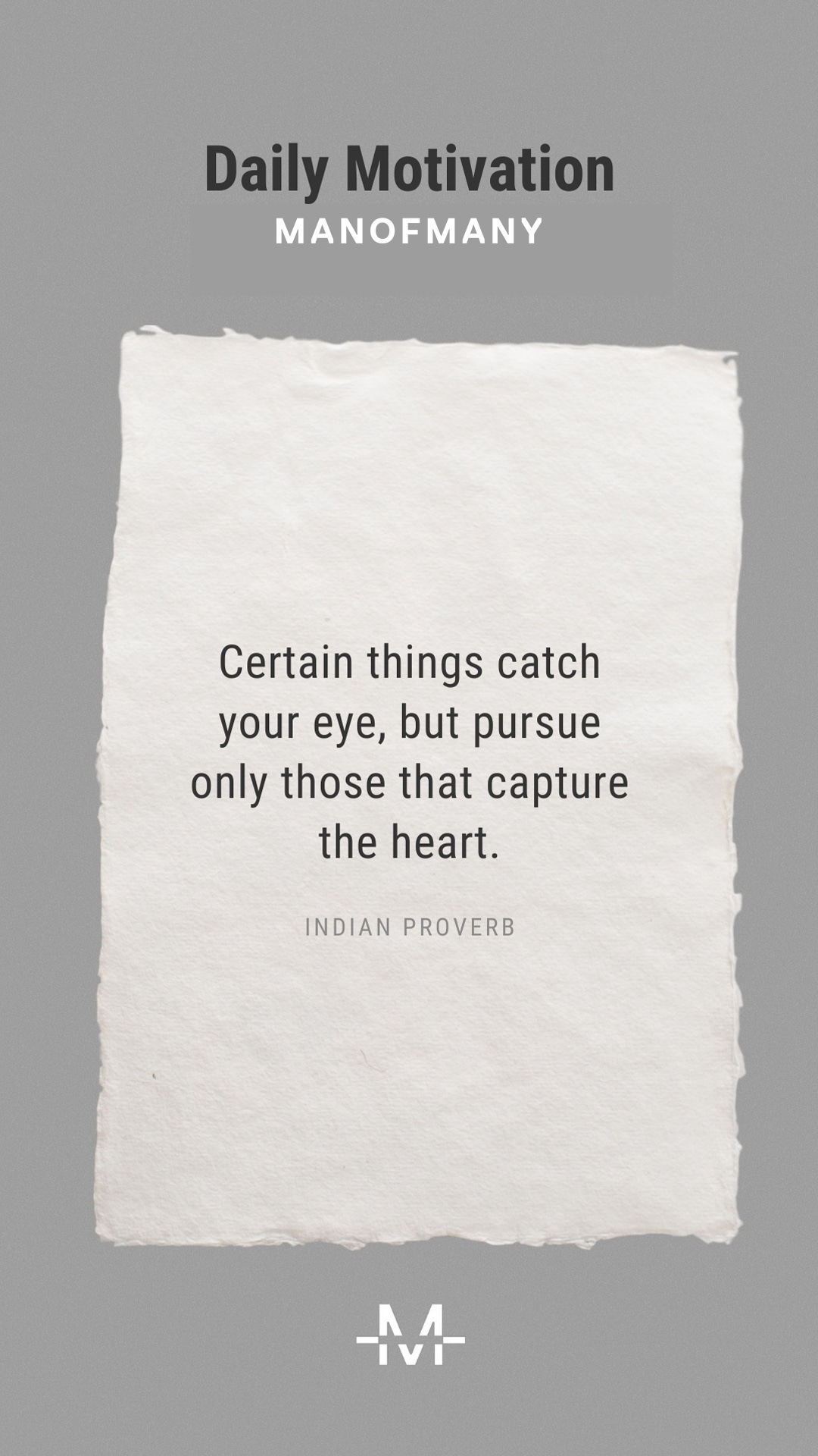 Certain things catch your eye, but pursue only those that capture the heart. – Ancient Indian Proverb quote