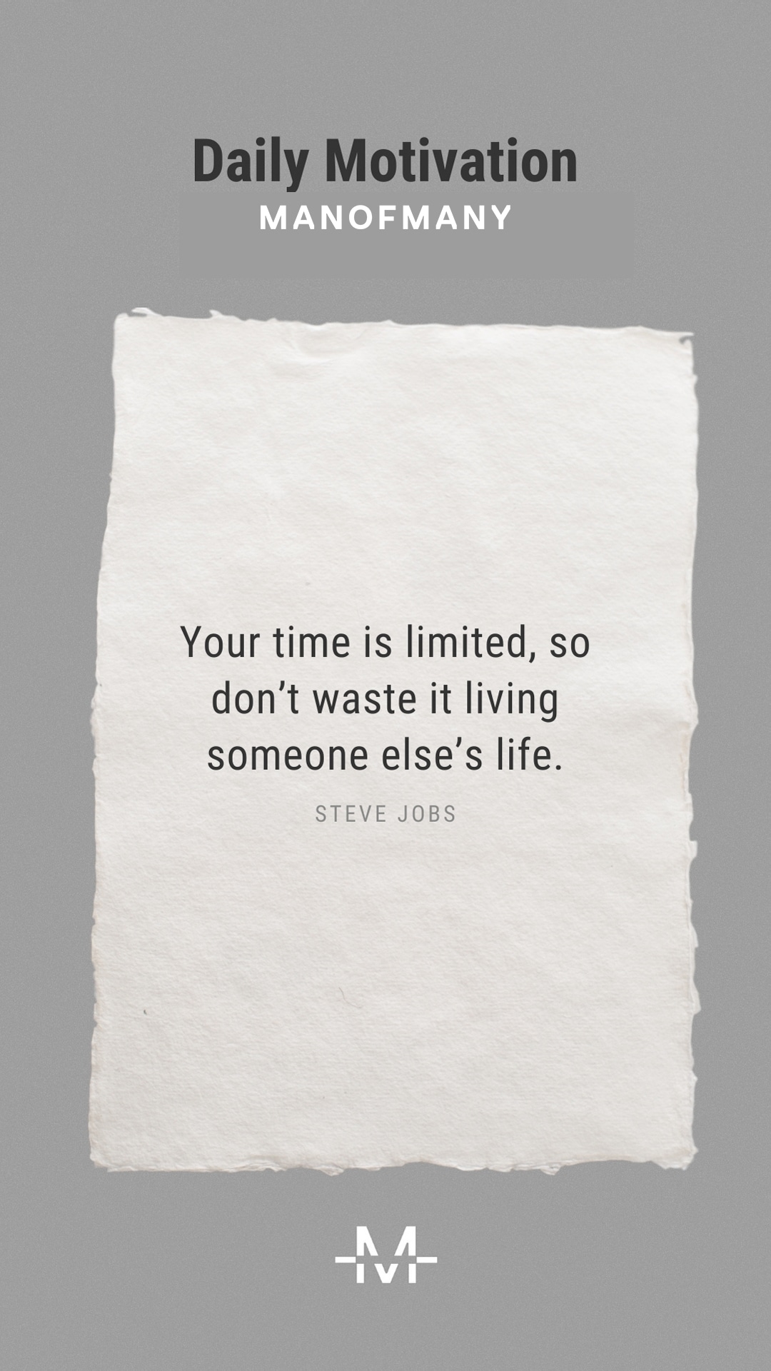 Your time is limited, so don’t waste it living someone else’s life. –Steve Jobs quote