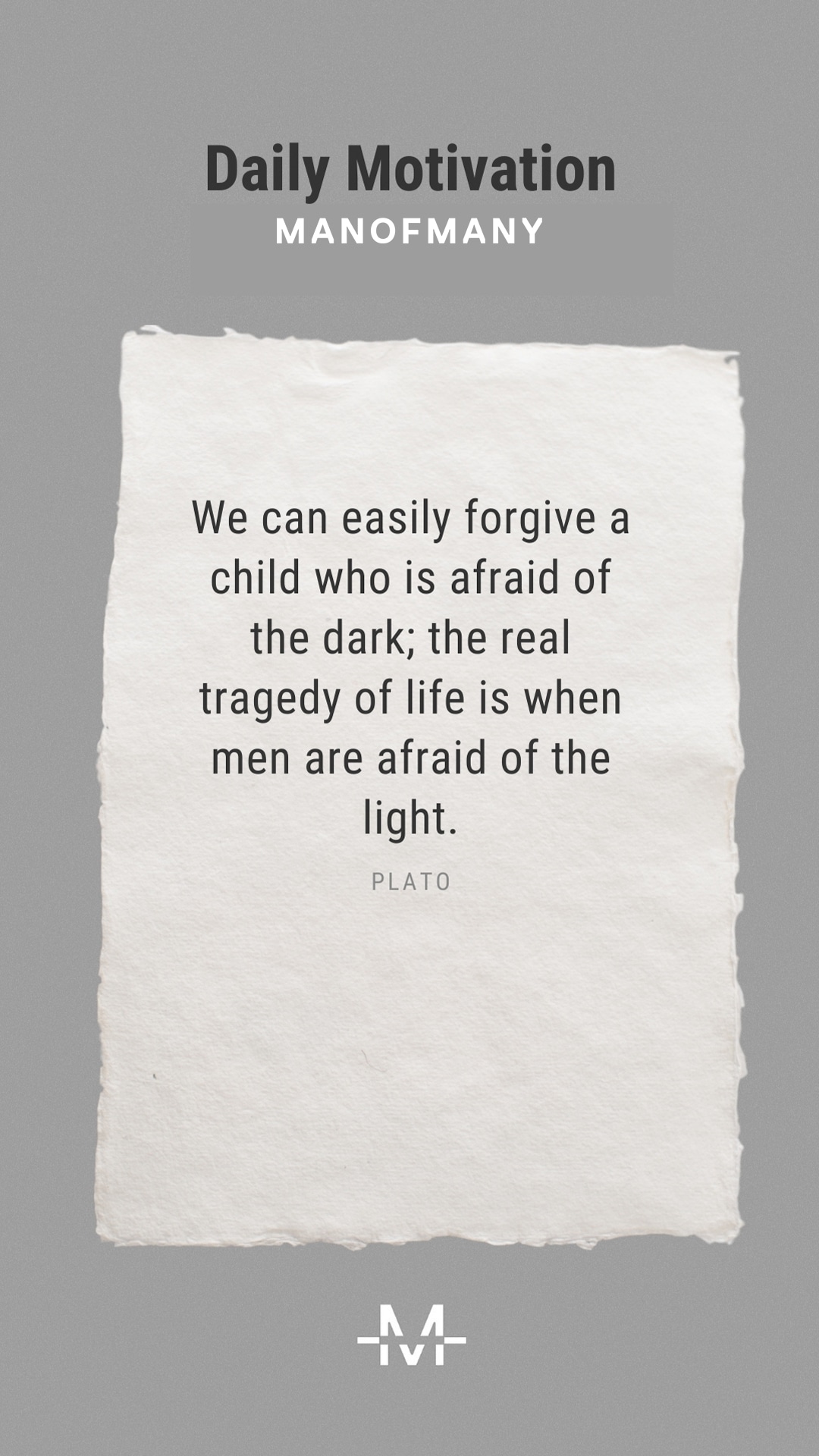 We can easily forgive a child who is afraid of the dark; the real tragedy of life is when men are afraid of the light. –Plato quote