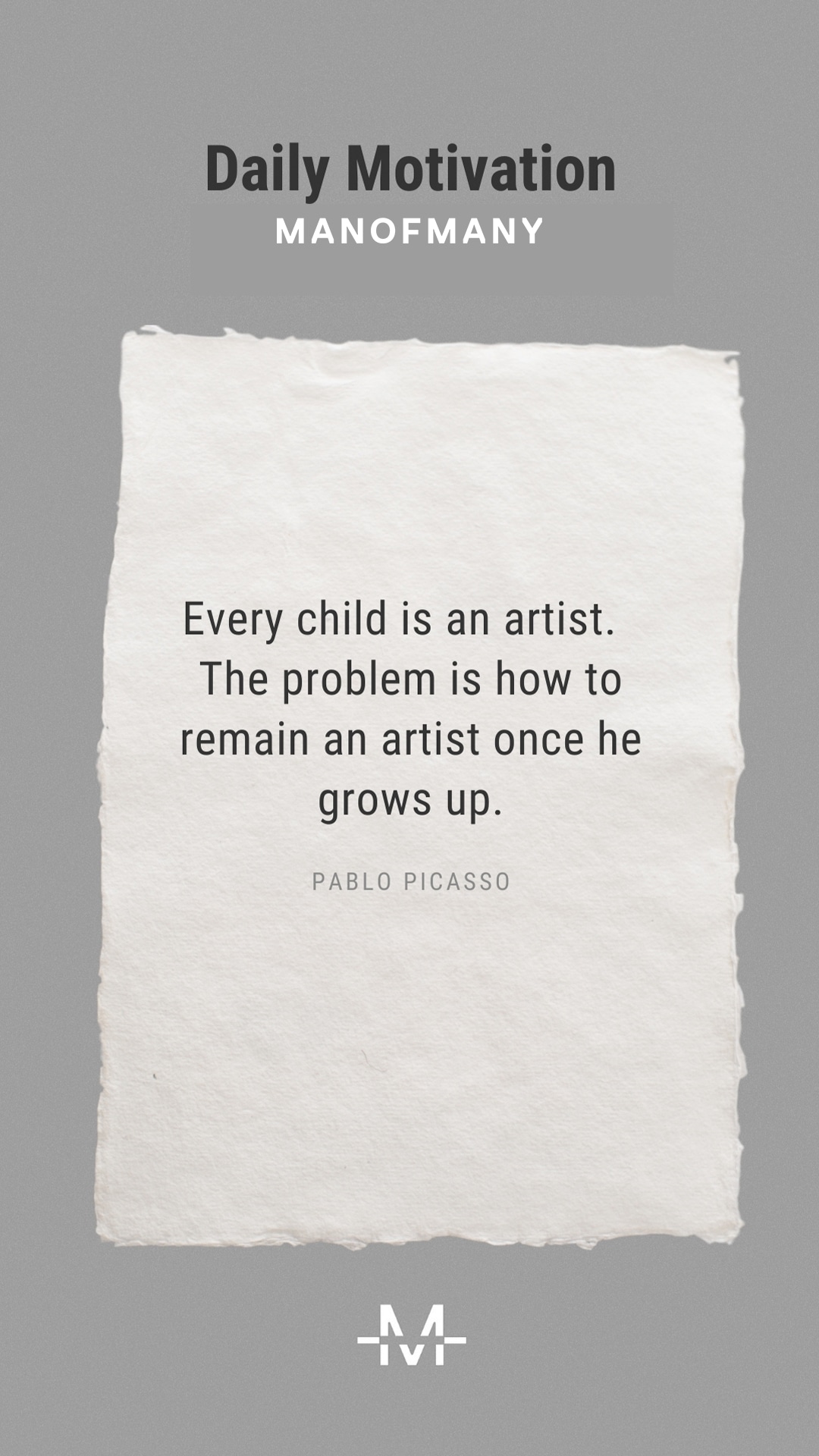 Every child is an artist. The problem is how to remain an artist once he grows up. –Pablo Picasso quote