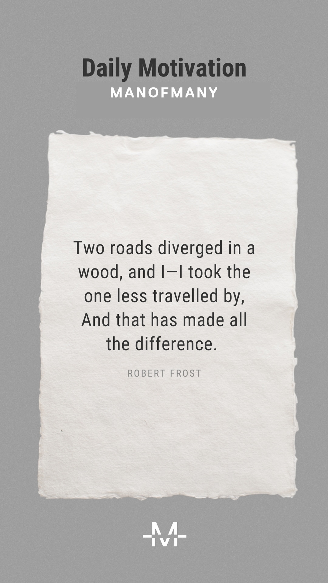 Two roads diverged in a wood, and I—I took the one less traveled by, And that has made all the difference. –Robert Frost quote