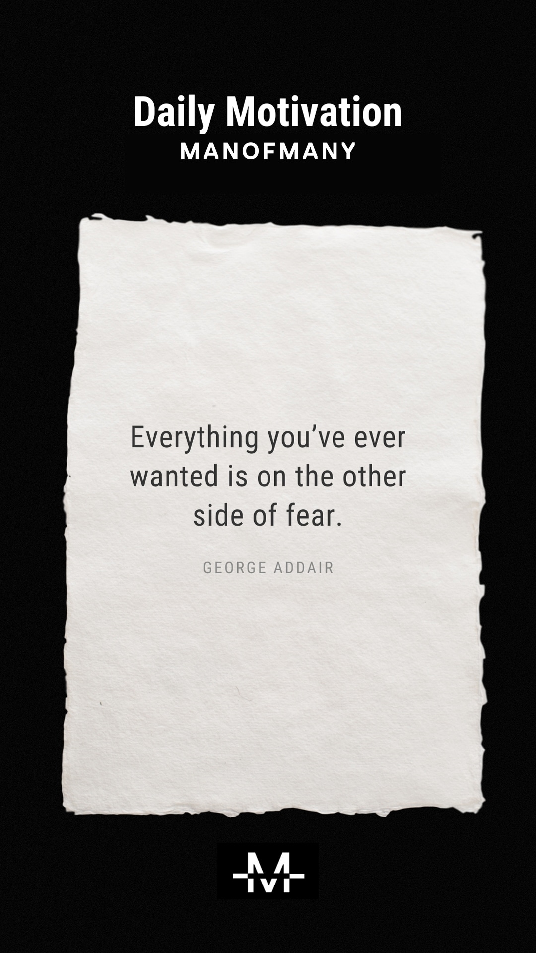 Everything you’ve ever wanted is on the other side of fear. –George Addair quote