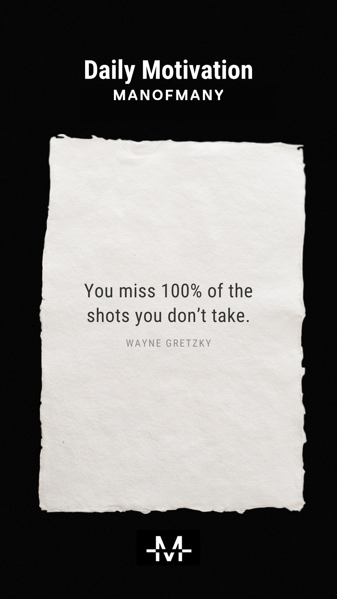 You miss 100% of the shots you don’t take. –Wayne Gretzky quote