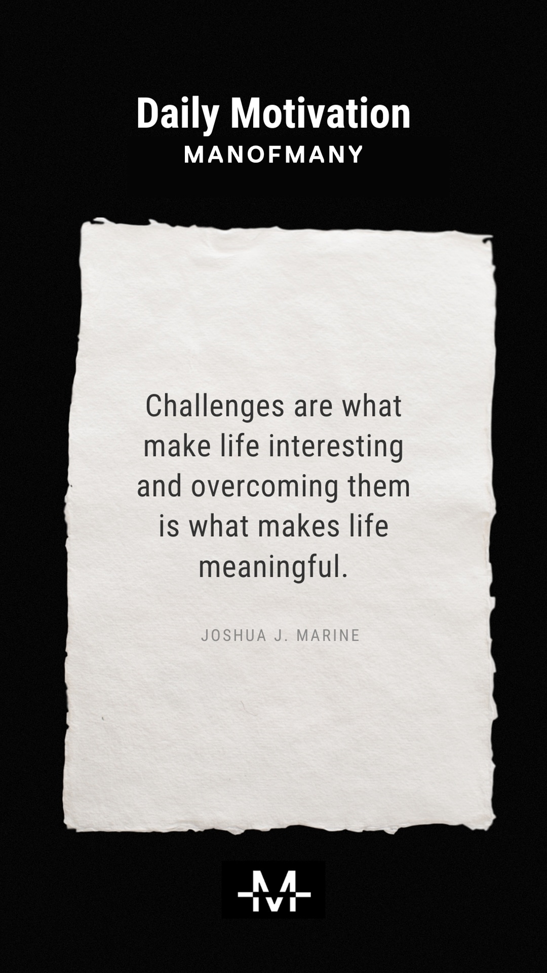 Challenges are what make life interesting and overcoming them is what makes life meaningful. –Joshua J. Marine quote