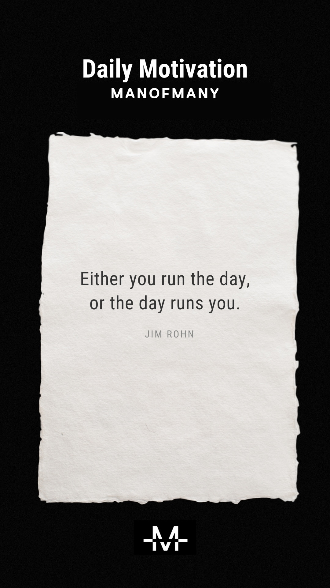 Either you run the day, or the day runs you. –Jim Rohn quote