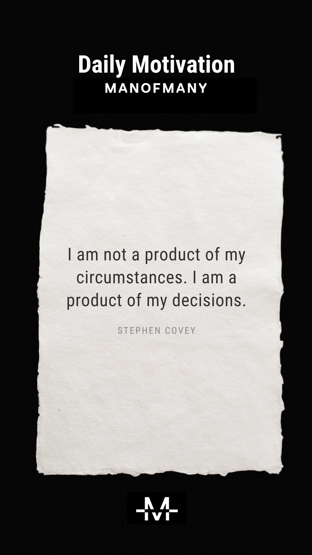 I am not a product of my circumstances. I am a product of my decisions. –Stephen Covey quote